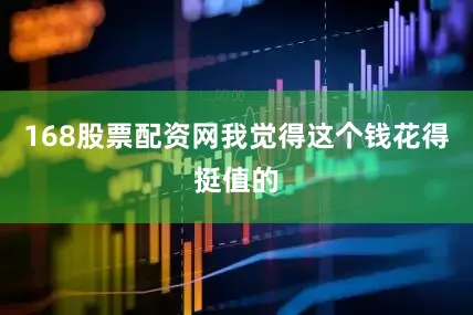 168股票配资网我觉得这个钱花得挺值的