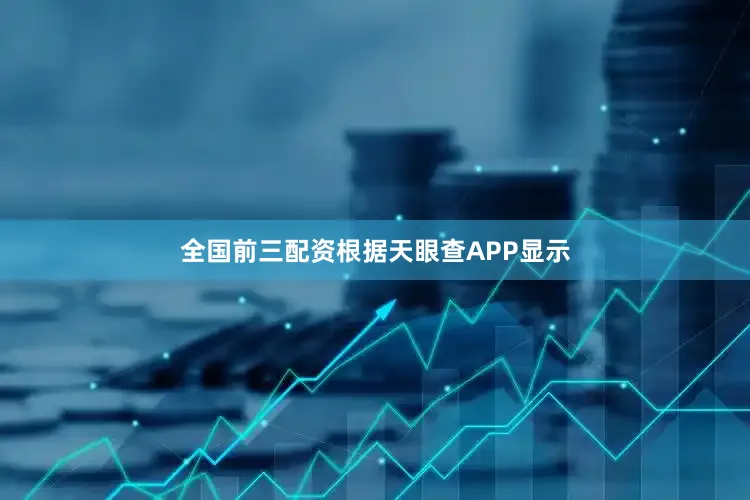 全国前三配资根据天眼查APP显示